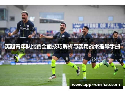 英超青年队比赛全面技巧解析与实用战术指导手册