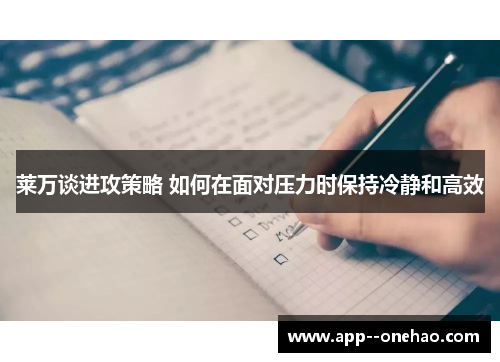 莱万谈进攻策略 如何在面对压力时保持冷静和高效