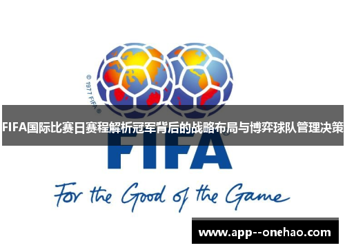 FIFA国际比赛日赛程解析冠军背后的战略布局与博弈球队管理决策
