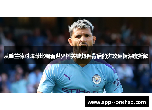 从哈兰德对阵莱比锡看世界杯关键数据背后的进攻逻辑深度拆解