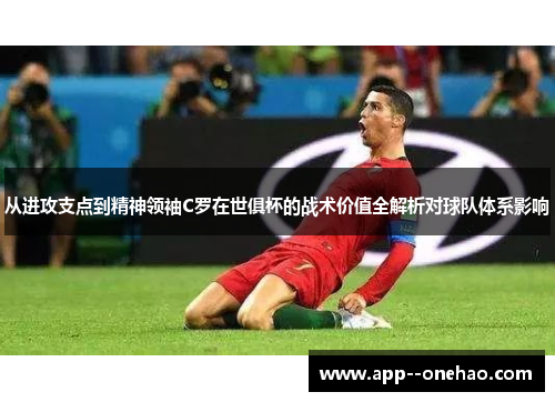 从进攻支点到精神领袖C罗在世俱杯的战术价值全解析对球队体系影响