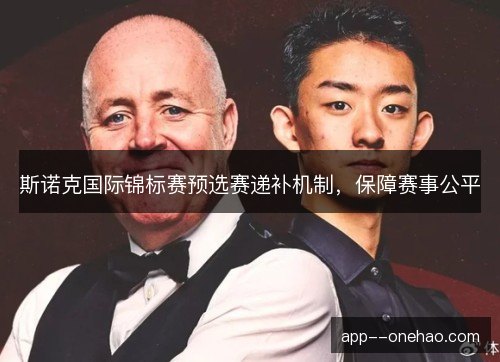 斯诺克国际锦标赛预选赛递补机制，保障赛事公平